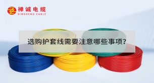 選購護(hù)套線需要注意哪些事項(xiàng)？
